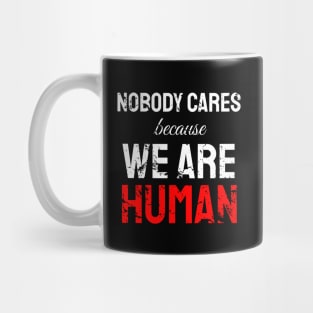 Nobody cares because we are human Mug